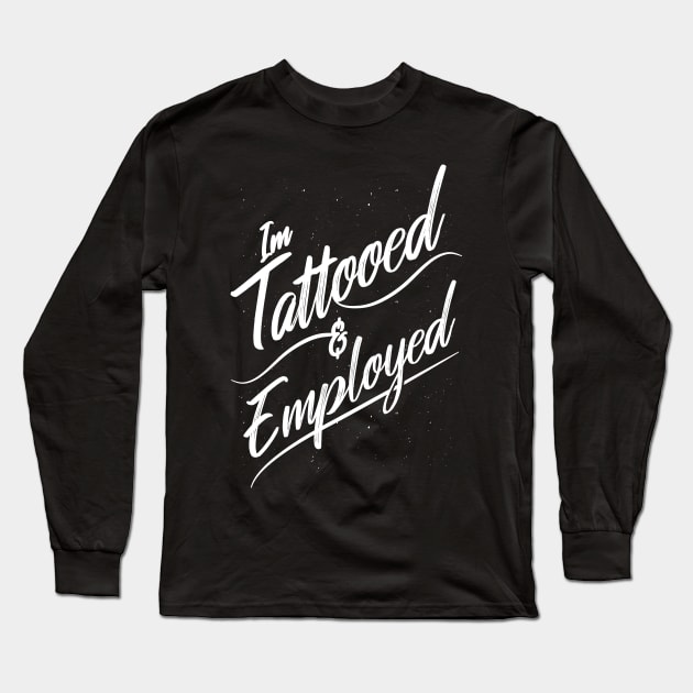 I'm Tattooed and Employed Long Sleeve T-Shirt by uncommontee